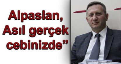 Alpaslan, “Asıl gerçek sizin cebinizde”