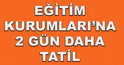 Eğitim kurumlarına 2 gün daha tatil