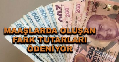 Maaşlarda oluşan fark tutarları ödeniyor...