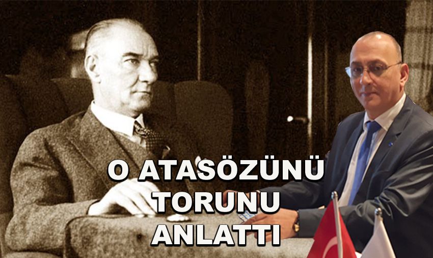 Atatürk’ün o sözünün gerçek hikâyesini anlattı