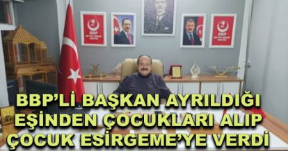 BBP'li Başkan'dan aile skandalı