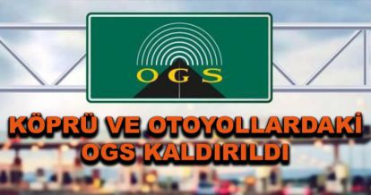 Otoyol ve köprülerdeki OGS kaldırıldı