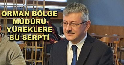 Orman Bölge Müdürü yüreklere su serpti