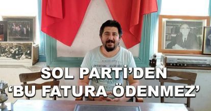 Sol Parti'den 'Bu fatura ödenmez!"