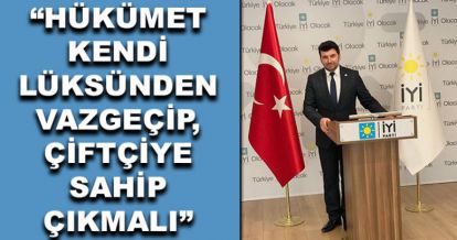 Orhan, “Hükümet kendi lüksünden vazgeçip, çiftçiye sahip çıkmalı”