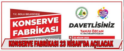 Konserve Fabrikası 23 Nisan'da açılıyor