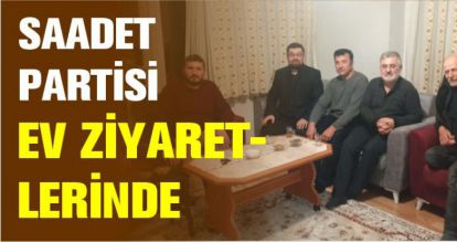 SAADET PARTİSİ EV ZİYARETLERİNDE