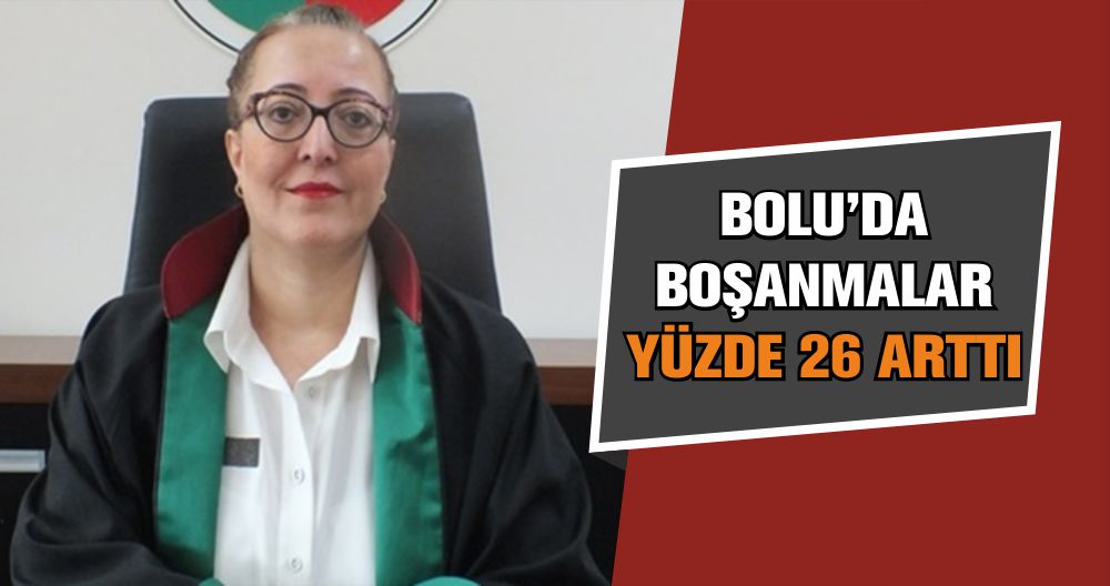 BOLU’DA BOŞANMALAR YÜZDE 26 ARTTI