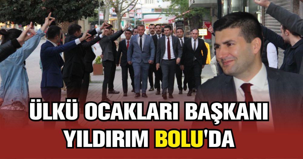 ÜLKÜ OCAKLARI BAŞKANI YILDIRIM BOLU'DA