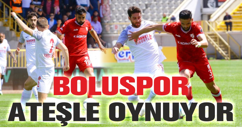 BOLUSPOR ATEŞLE OYNUYOR