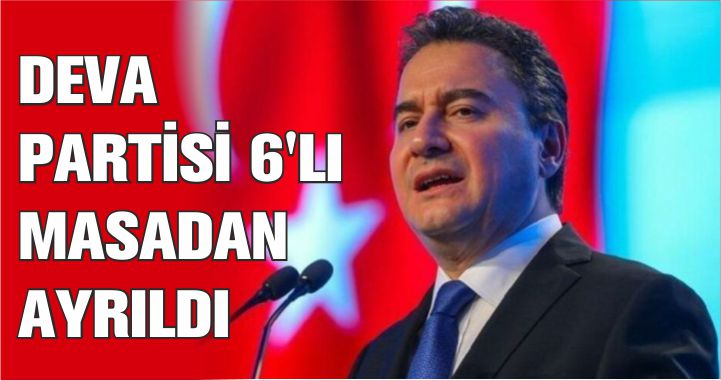 DEVA PARTİSİ 6'LI MASADAN AYRILDI