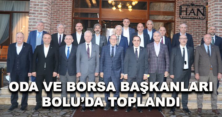 Oda ve Borsa başkanları Bolu’da toplandı