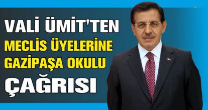 VALİ ÜMİT'TEN MECLİS ÜYELERİNE GAZİPAŞA OKULU ÇAĞRISI