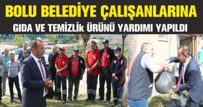 BOLU BELEDİYE ÇALIŞANLARINA GIDA VE TEMİZLİ ÜRÜNÜ YARDIMI YAPILDI