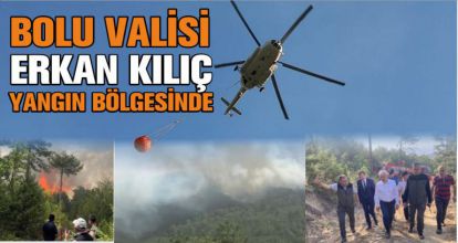 BOLU VALİSİ ERKAN KILIÇ YANGIN BÖLGESİNDE