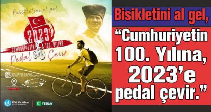 Bisikletini al gel, “Cumhuriyetin 100. Yılına, 2023'e pedal çevir.”