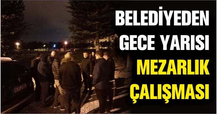 BELEDİYEDEN GECE YARISI MEZARLIK ÇALIŞMASI