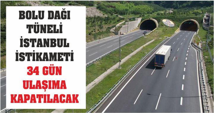 BOLU DAĞI TÜNELİ İSTANBUL İSTİKAMETİ 34 GÜN ULAŞIMA KAPATILACAK