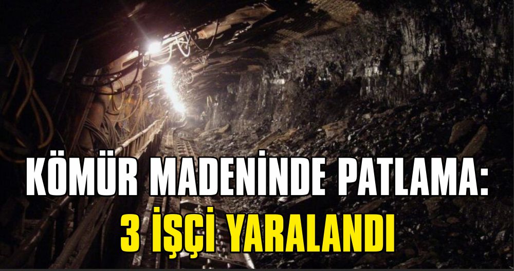 KÖMÜR MADENİNDE PATLAMA: 3 İŞÇİ YARALANDI