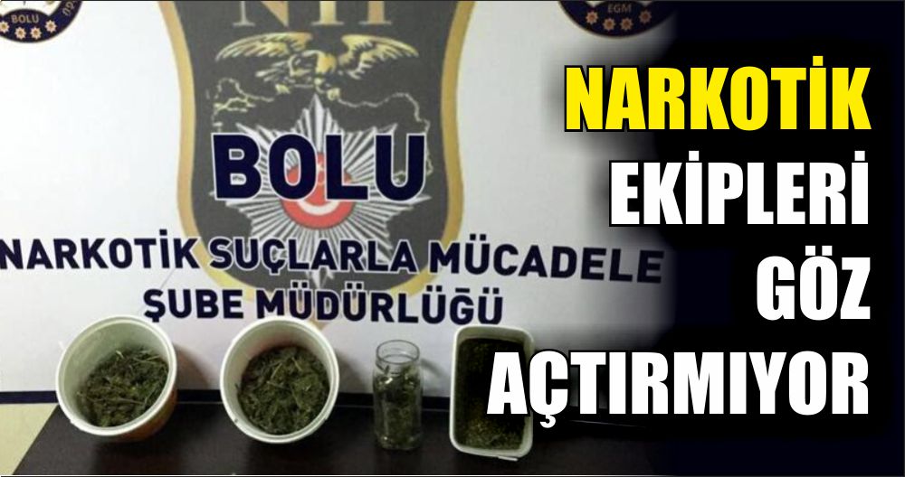 NARKOTİK EKİPLERİ GÖZ AÇTIRMIYOR