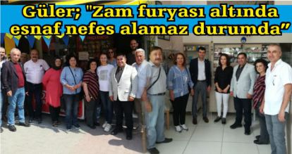 Güler; "Zam furyası altında esnaf nefes alamaz durumda"