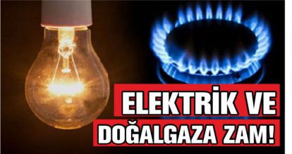 ELEKTRİK VE DOĞALGAZA ZAM!