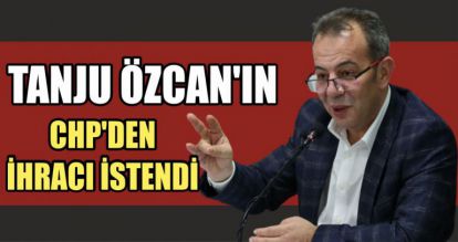 TANJU ÖZCAN'IN CHP'DEN İHRACI İSTENDİ