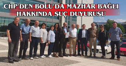 CHP'DEN BOLU'DA MAZHAR BAĞLI HAKKINDA SUÇ DUYURUSU