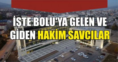 İŞTE BOLU'YA GELEN VE GİDEN HAKİM SAVCILAR