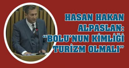 HASAN HAKAN ALPASLAN: “BOLU'NUN KİMLİĞİ TURİZM OLMALI”