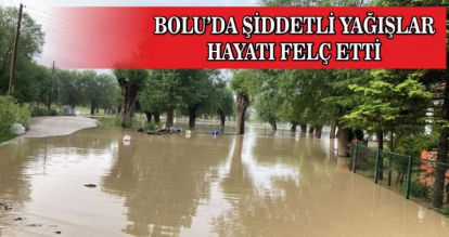 BOLU'DA ŞİDDETLİ YAĞIŞLAR HAYATI FELÇ ETTİ