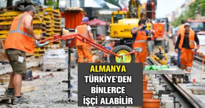 ALMANYA TÜRKİYE'DEN BİNLERCE İŞÇİ ALABİLİR