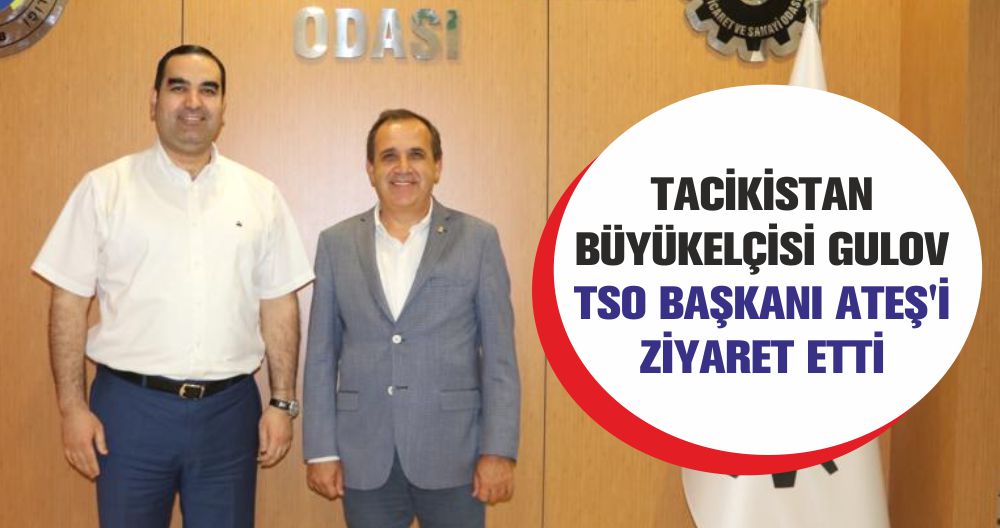 TACİKİSTAN BÜYÜKELÇİSİ GULOV TSO BAŞKANI ATEŞ'İ ZİYARET ETTİ