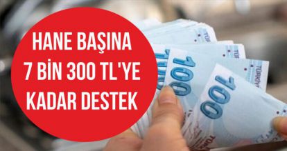 HANE BAŞINA 7 BİN 300 TL'YE KADAR DESTEK