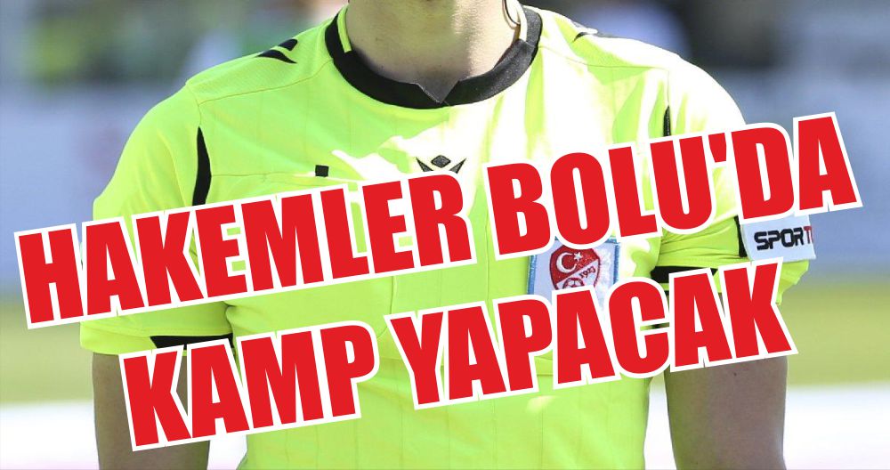 HAKEMLER BOLU'DA KAMP YAPACAK