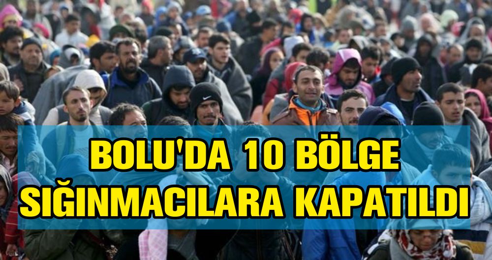 BOLU'DA 10 BÖLGE SIĞINMACILARA KAPATILDI