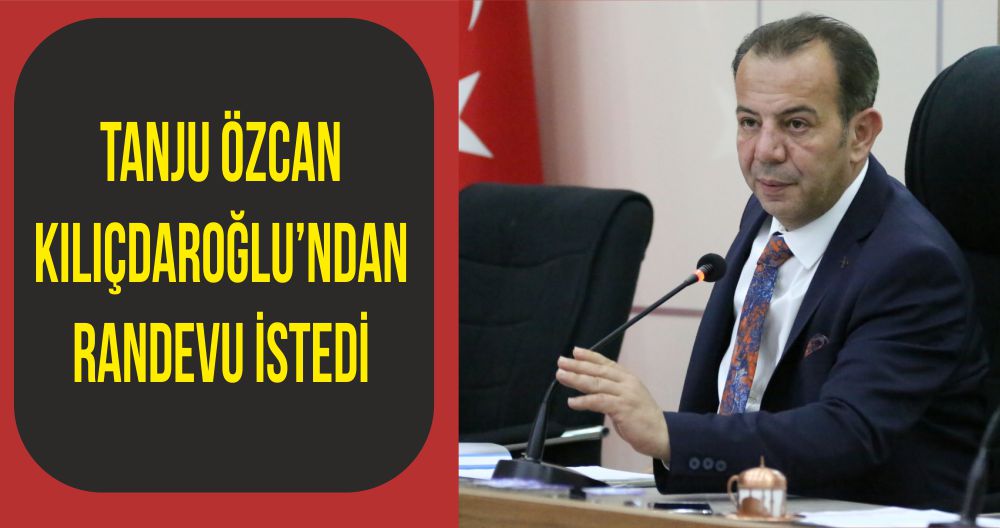 TANJU ÖZCAN KILIÇDAROĞLU’NDAN RANDEVU İSTEDİ