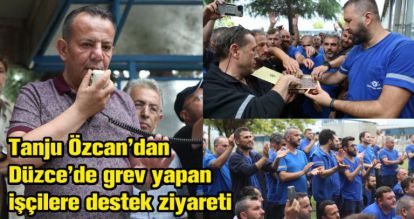 Tanju Özcan'dan Düzce'de grev yapan işçilere destek ziyareti