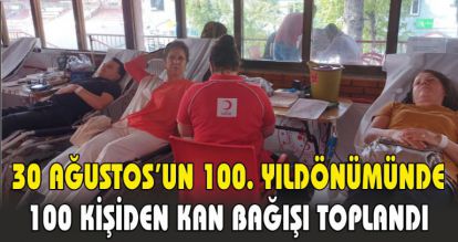 30 AĞUSTOS'UN 100. YILDÖNÜMÜNDE 100 KİŞİDEN KAN BAĞIŞI TOPLANDI