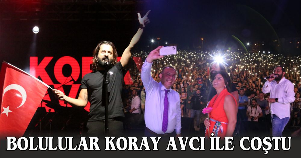 BOLULULAR KORAY AVCI İLE COŞTU