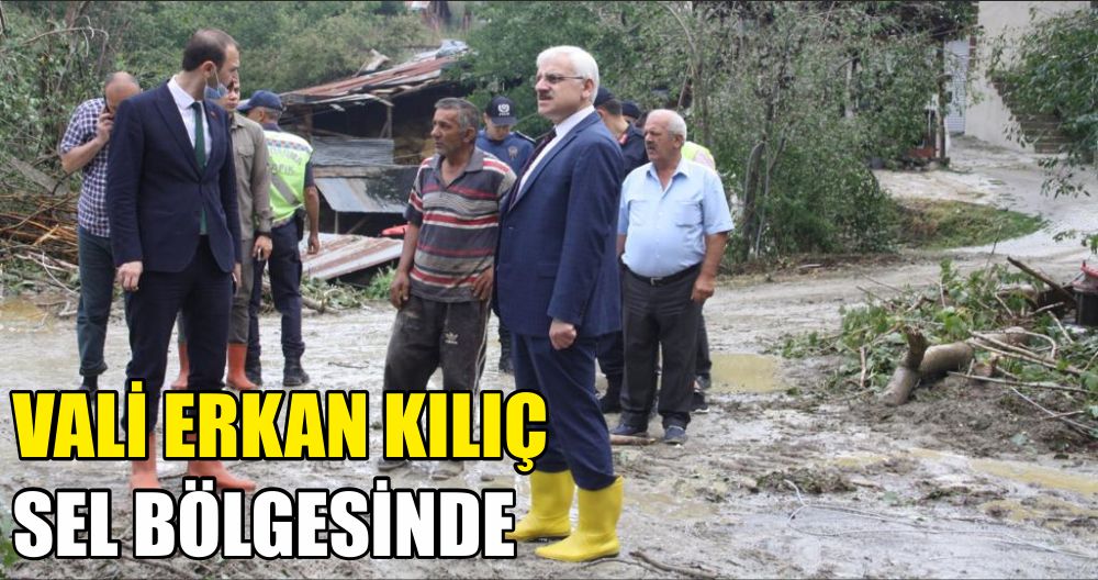 VALİ ERKAN KILIÇ SEL BÖLGESİNDE