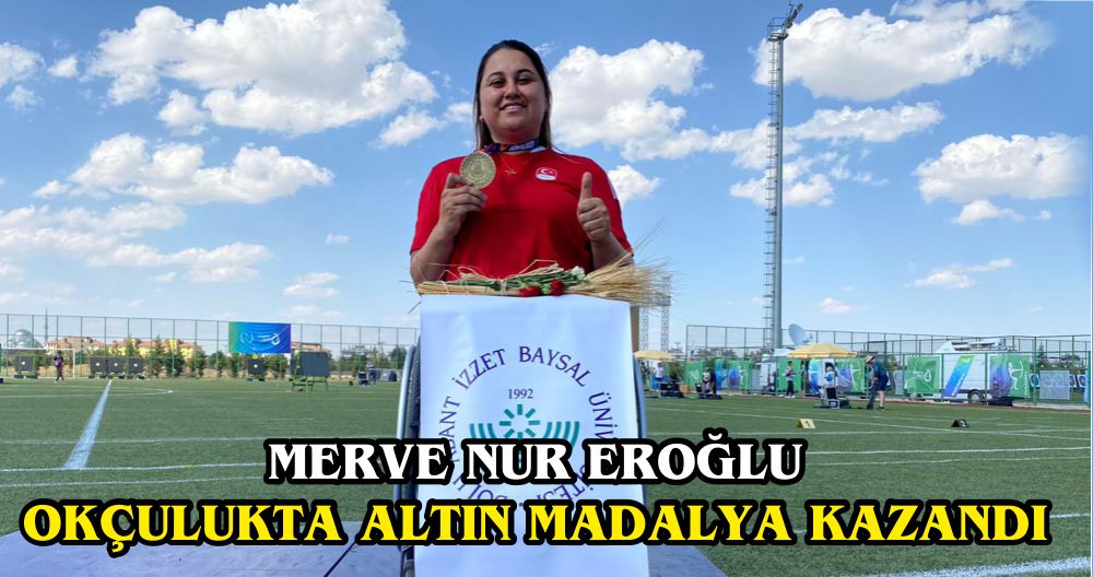 MERVE NUR EROĞLU OKÇULUKTA ALTIN MADALYA KAZANDI