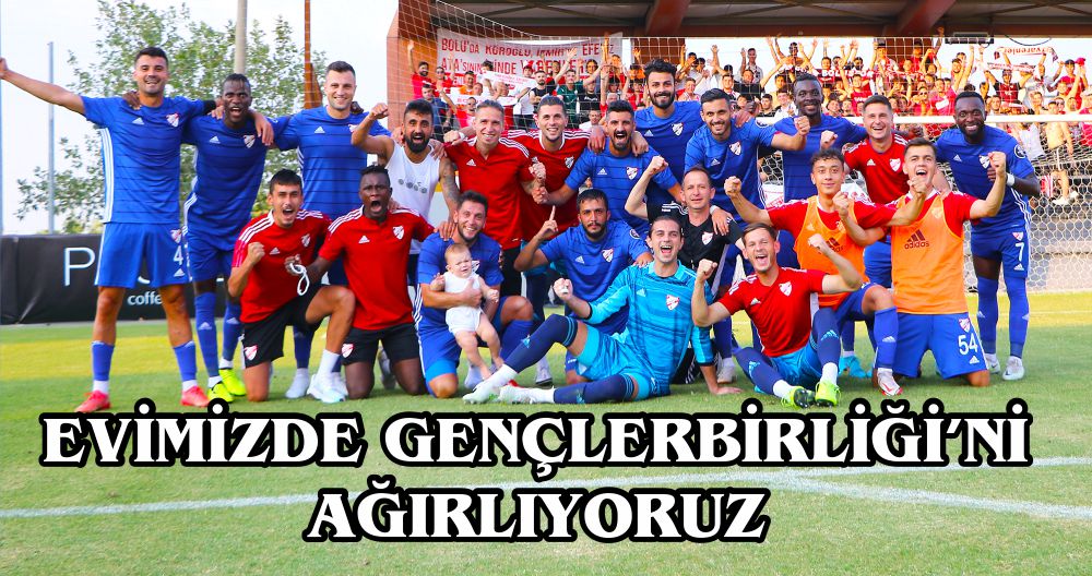 EVİMİZDE GENÇLERBİRLİĞİ’Nİ AĞIRLIYORUZ