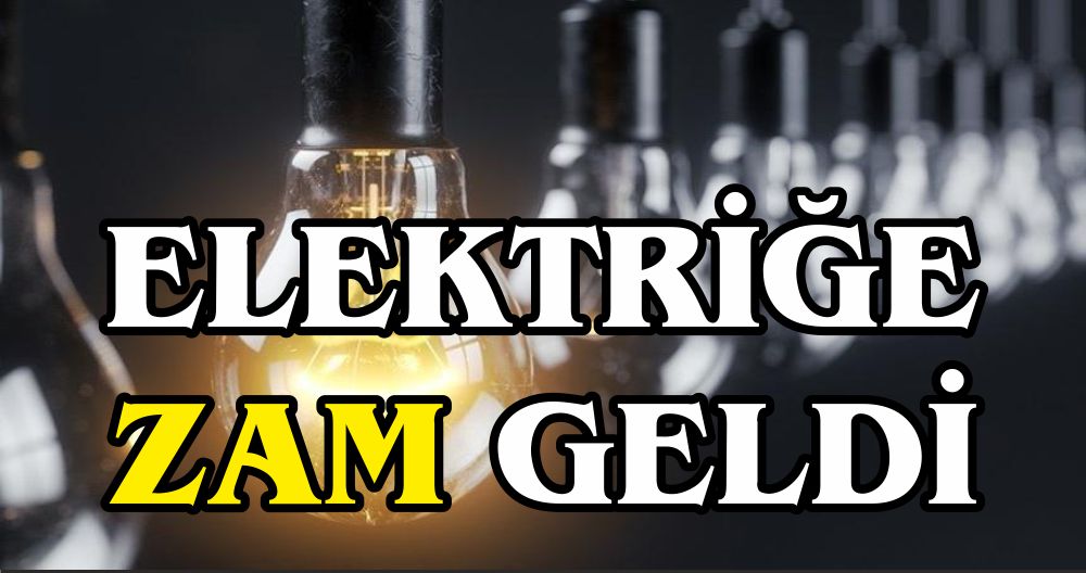 ELEKTRİĞE ZAM GELDİ