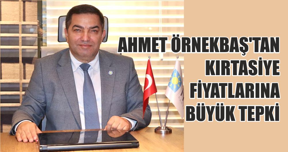 AHMET ÖRNEKBAŞ'TAN KIRTASİYE FİYATLARINA BÜYÜK TEPKİ