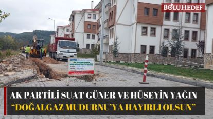 AK PARTİLİ SUAT GÜNER VE HÜSEYİN YAĞIN “DOĞALGAZ MUDURNU'YA HAYIRLI OLSUN”