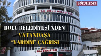 BOLU BELEDİYESİ'NDEN VATANDAŞA “YARDIM” ÇAĞRISI