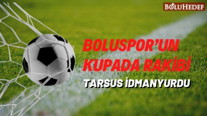 BOLUSPOR'UN KUPADA RAKİBİ TARSUS İDMANYURDU