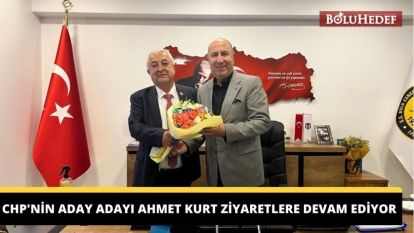 CHP'NİN ADAY ADAYI AHMET KURT ZİYARETLERE DEVAM EDİYOR