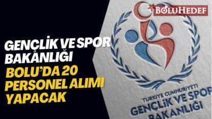 GENÇLİK VE SPOR BAKANLIĞI BOLU'DA 20 PERSONEL ALIMI YAPACAK